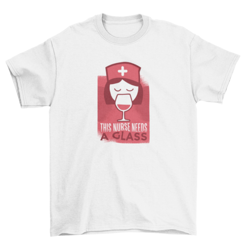 This Nurse Needs A Glass T-shirt